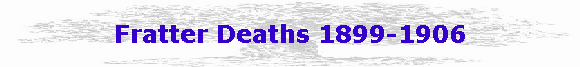 Fratter Deaths 1899-1906